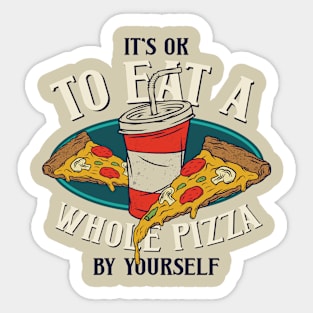 It's Ok To Eat A Whole Pizza By Yourself Sticker